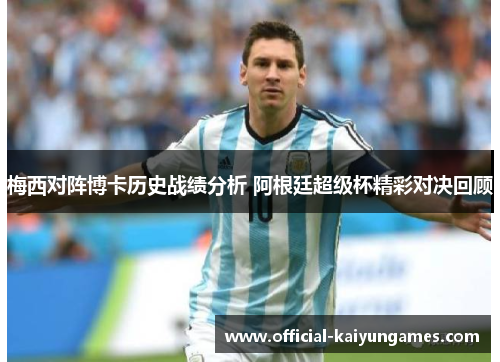 梅西对阵博卡历史战绩分析 阿根廷超级杯精彩对决回顾