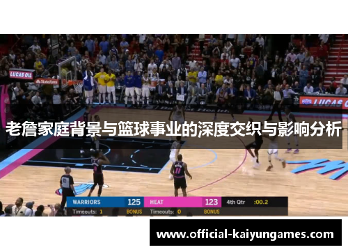 老詹家庭背景与篮球事业的深度交织与影响分析