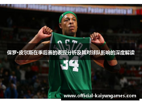 保罗·皮尔斯在季后赛的表现分析及其对球队影响的深度解读