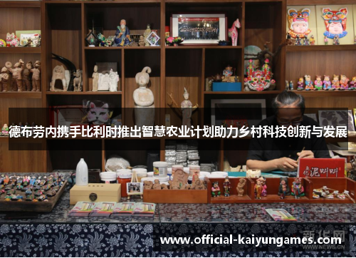 德布劳内携手比利时推出智慧农业计划助力乡村科技创新与发展