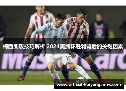 梅西助攻技巧解析 2024美洲杯胜利背后的关键因素