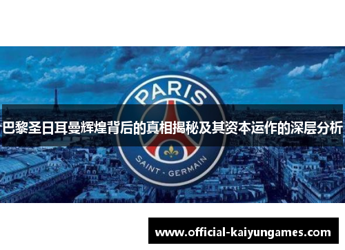 巴黎圣日耳曼辉煌背后的真相揭秘及其资本运作的深层分析