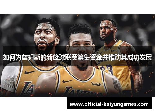 如何为詹姆斯的新篮球联赛筹集资金并推动其成功发展