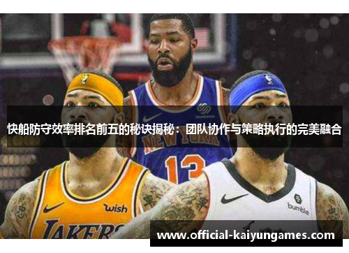快船防守效率排名前五的秘诀揭秘：团队协作与策略执行的完美融合