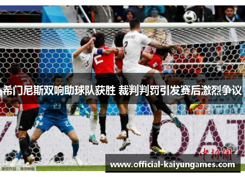 希门尼斯双响助球队获胜 裁判判罚引发赛后激烈争议
