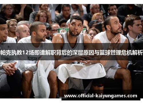 帕克执教12场即遭解职背后的深层原因与篮球管理危机解析