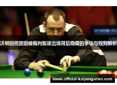 沃顿因何原因被裁判驱逐出场背后隐藏的争议与规则解析