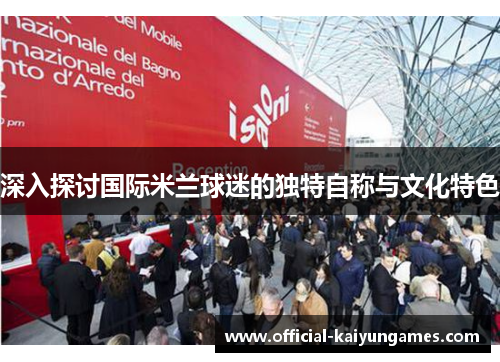 深入探讨国际米兰球迷的独特自称与文化特色