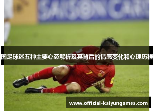 国足球迷五种主要心态解析及其背后的情感变化和心理历程
