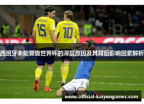 西班牙未能晋级世界杯的深层原因及其背后影响因素解析