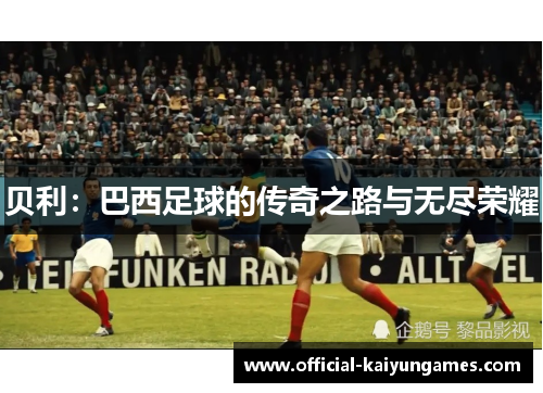 贝利：巴西足球的传奇之路与无尽荣耀