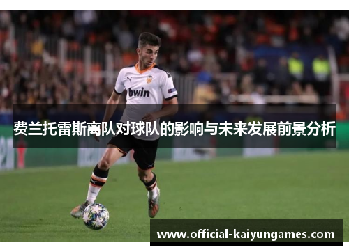 费兰托雷斯离队对球队的影响与未来发展前景分析 费兰托雷斯离队对球队的影响与未来发展前景分析