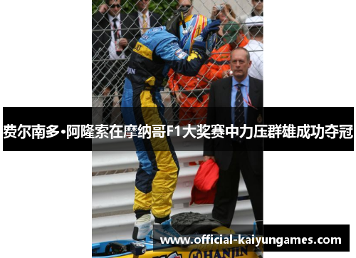 费尔南多·阿隆索在摩纳哥F1大奖赛中力压群雄成功夺冠