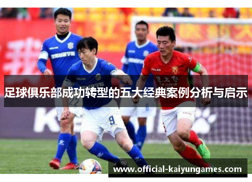 足球俱乐部成功转型的五大经典案例分析与启示
