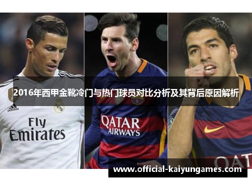 2016年西甲金靴冷门与热门球员对比分析及其背后原因解析