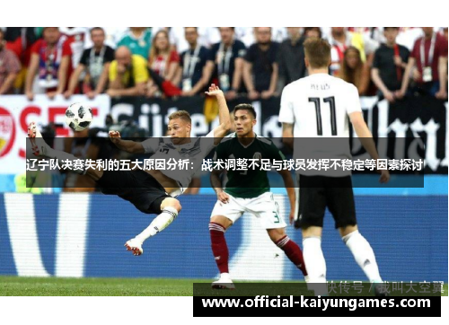 辽宁队决赛失利的五大原因分析：战术调整不足与球员发挥不稳定等因素探讨