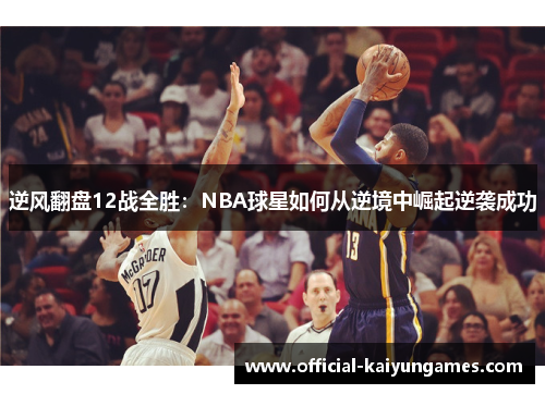 逆风翻盘12战全胜:NBA球星如何从逆境中崛起逆袭成功 逆风翻盘12战全胜:NBA球星如何从逆境中崛起逆袭成功