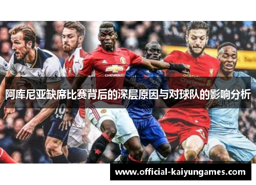 阿库尼亚缺席比赛背后的深层原因与对球队的影响分析