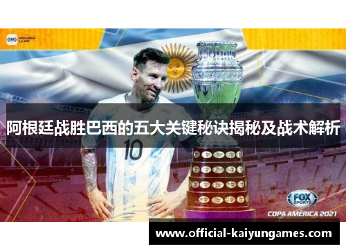 阿根廷战胜巴西的五大关键秘诀揭秘及战术解析