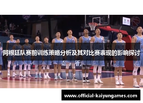 阿根廷队赛前训练策略分析及其对比赛表现的影响探讨
