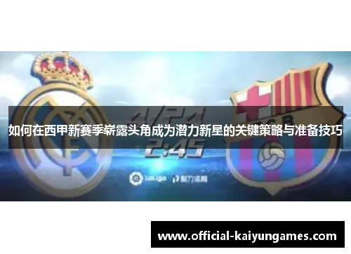 如何在西甲新赛季崭露头角成为潜力新星的关键策略与准备技巧